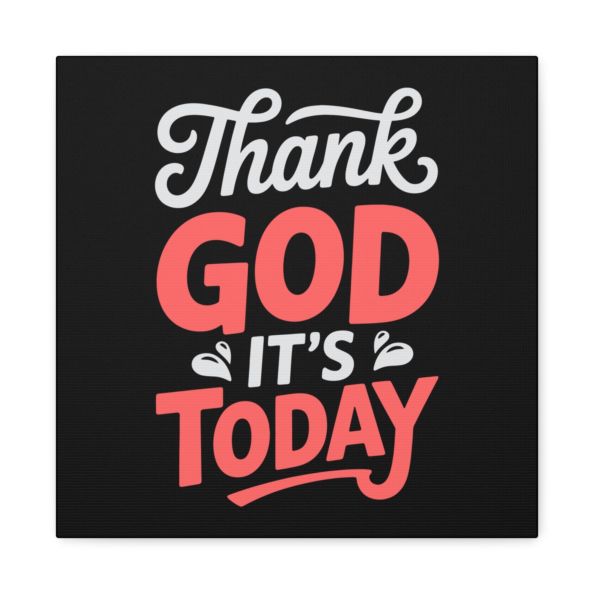 Inspirational Canvas Wall Art, Motivational Home Decor, Gift for Encouragement, Thank God It's Today, Positive Vibes for Any Space
