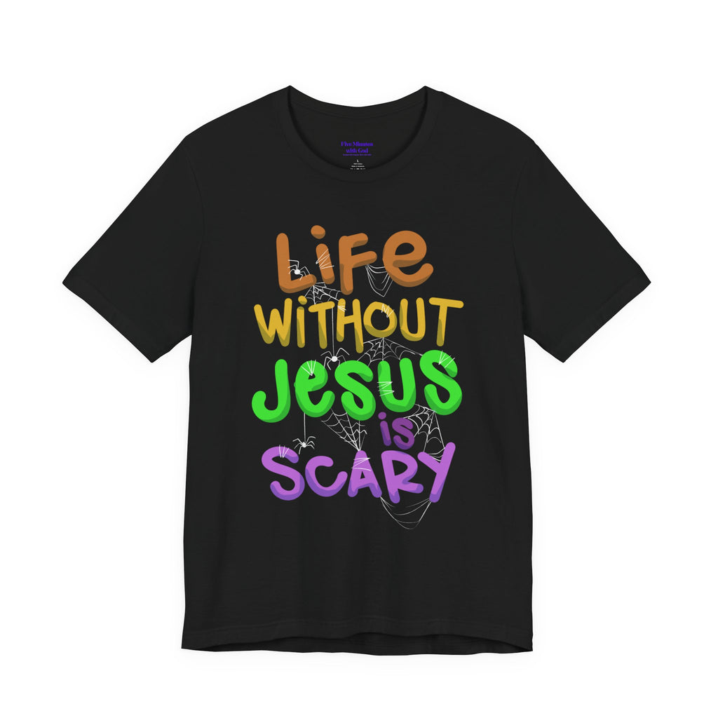 Life Without Jesus is Scary Unisex Tee, Faith-Based Shirt, Christian Apparel, Inspirational Tee, Casual Wear, Gift for Believers