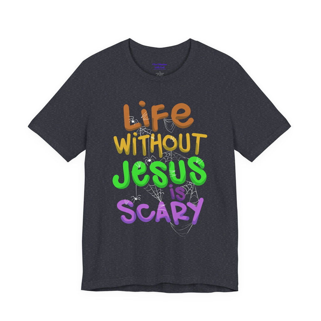 Life Without Jesus is Scary Unisex Tee, Faith-Based Shirt, Christian Apparel, Inspirational Tee, Casual Wear, Gift for Believers
