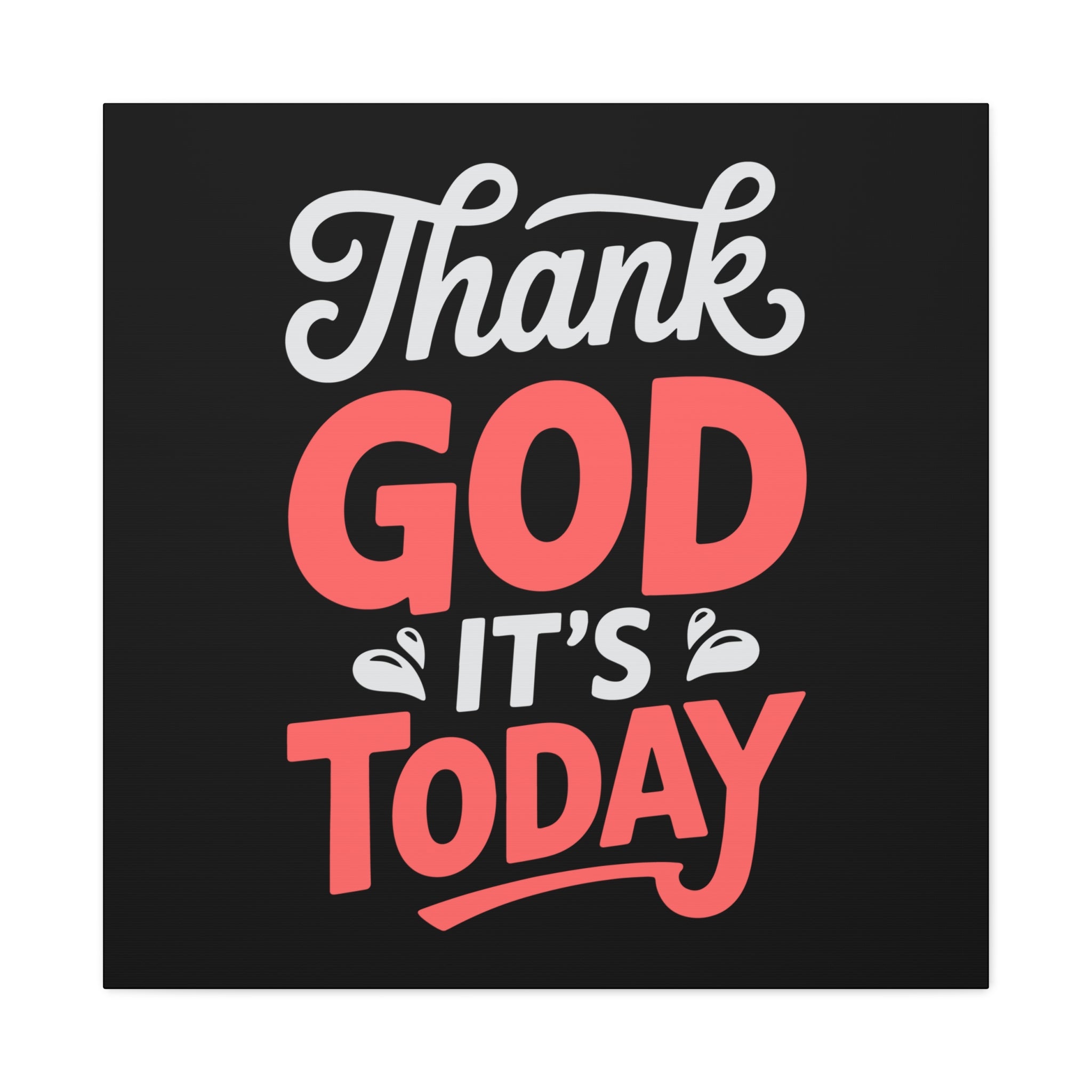 Inspirational Canvas Wall Art, Motivational Home Decor, Gift for Encouragement, Thank God It's Today, Positive Vibes for Any Space