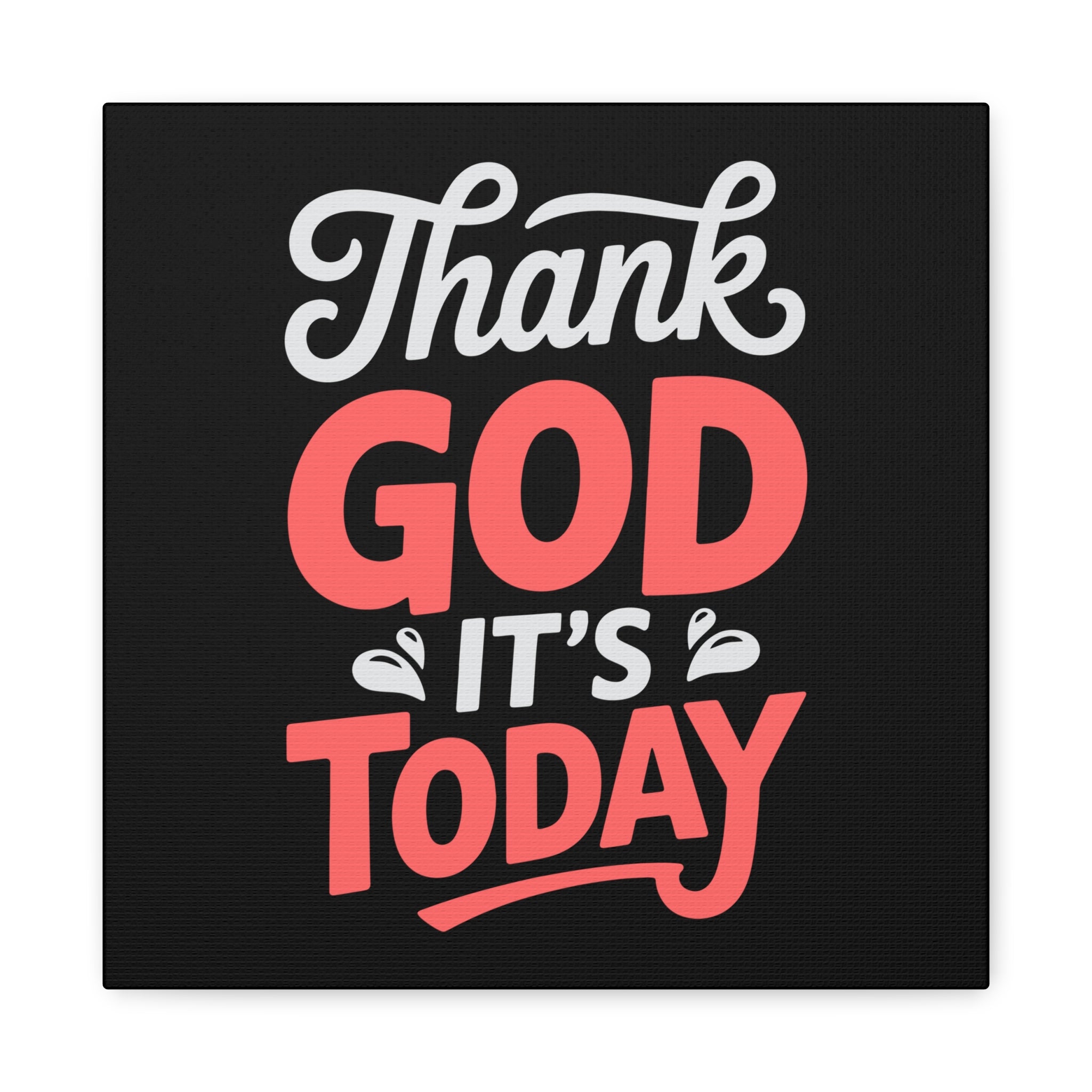 Inspirational Canvas Wall Art, Motivational Home Decor, Gift for Encouragement, Thank God It's Today, Positive Vibes for Any Space