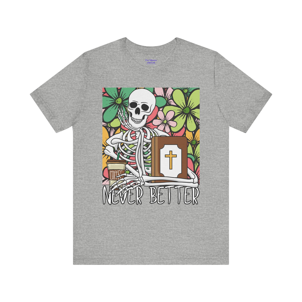 Skeleton Graphic Tee - 'Never Better' T-Shirt for Casual Style, Gift for Halloween, Summer Vibe Shirt, Unisex Short Sleeve Top