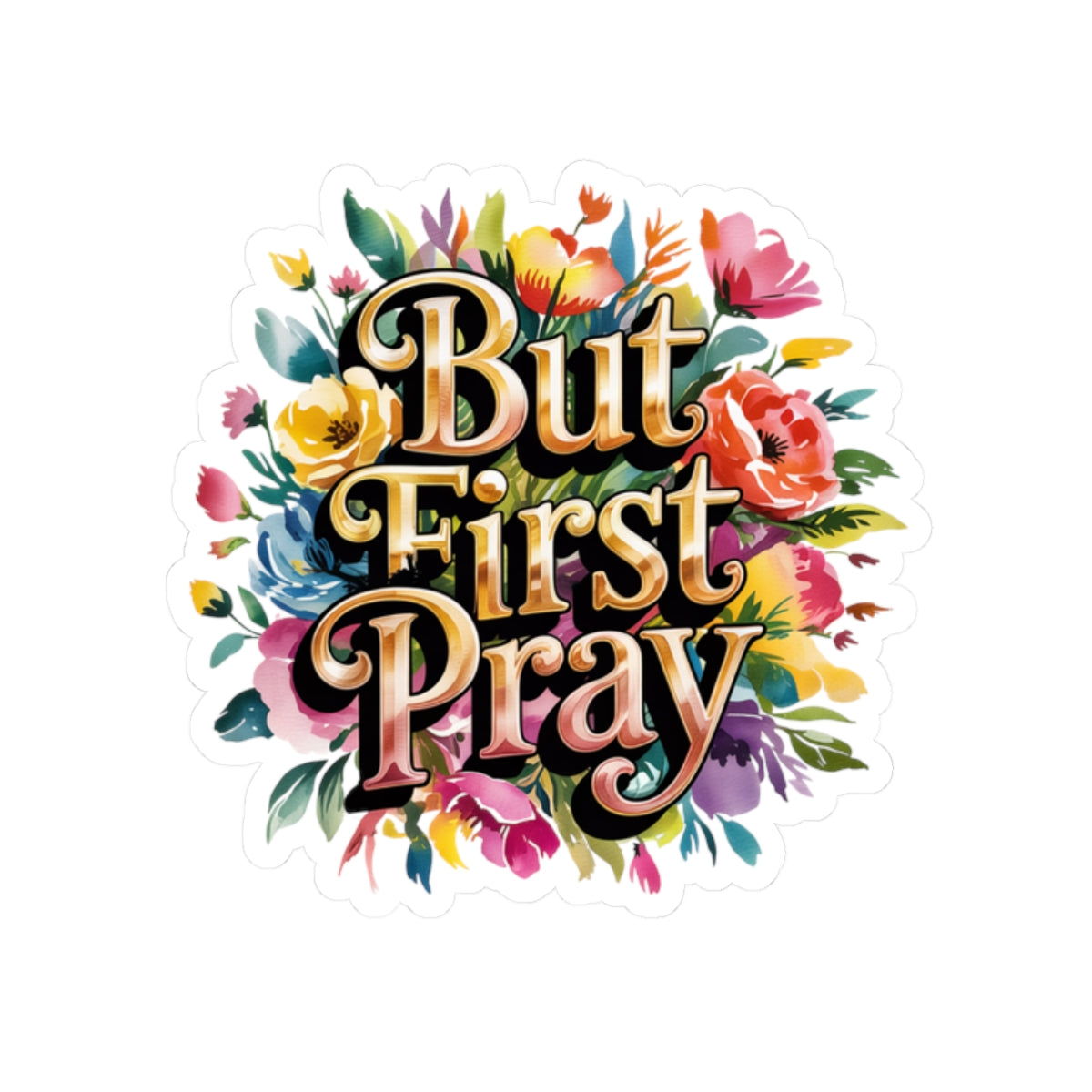 Colorful Floral "But First Pray" Kiss-Cut Stickers for Decor, Journals, Laptops, Gift Ideas, Prayer Reminders