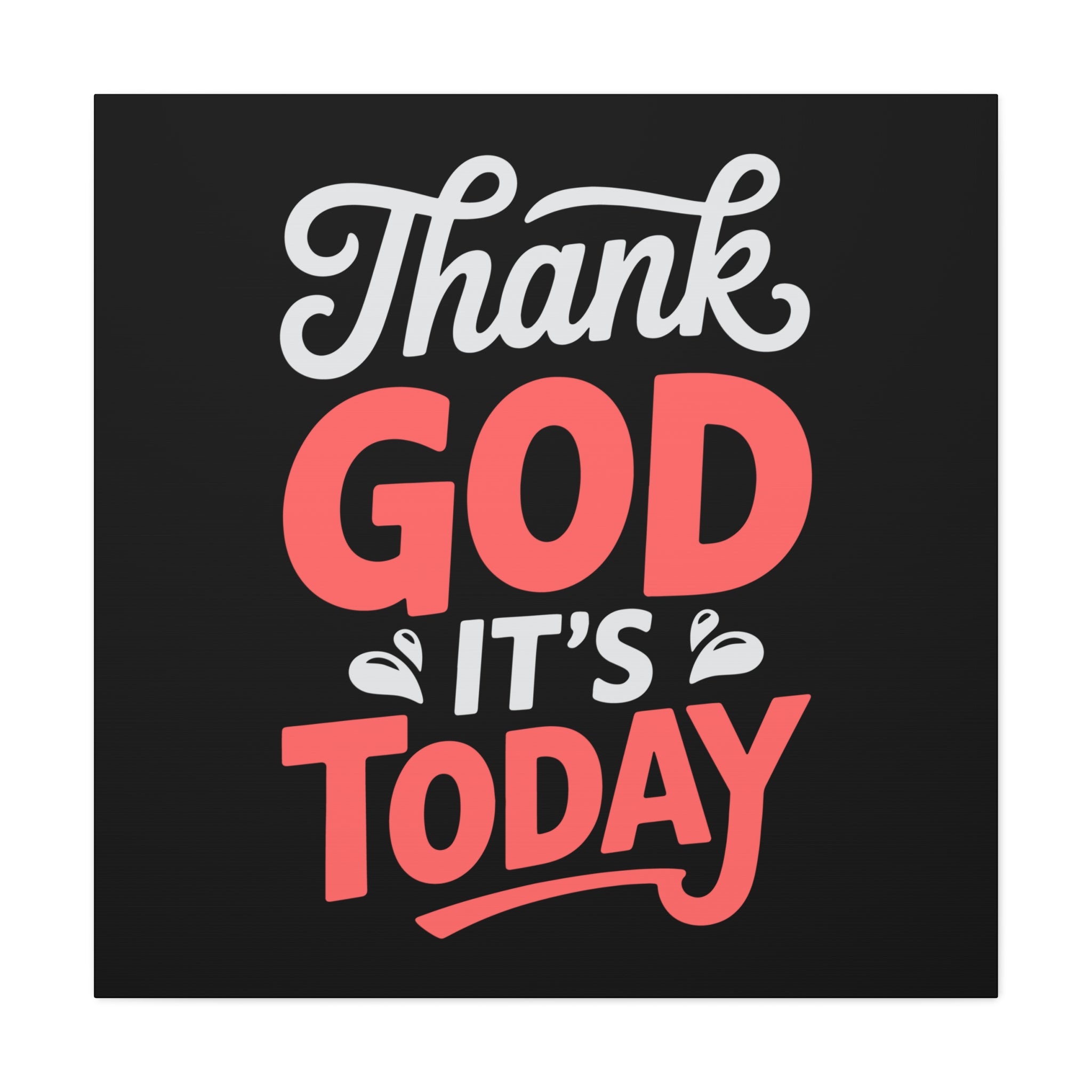 Inspirational Canvas Wall Art, Motivational Home Decor, Gift for Encouragement, Thank God It's Today, Positive Vibes for Any Space
