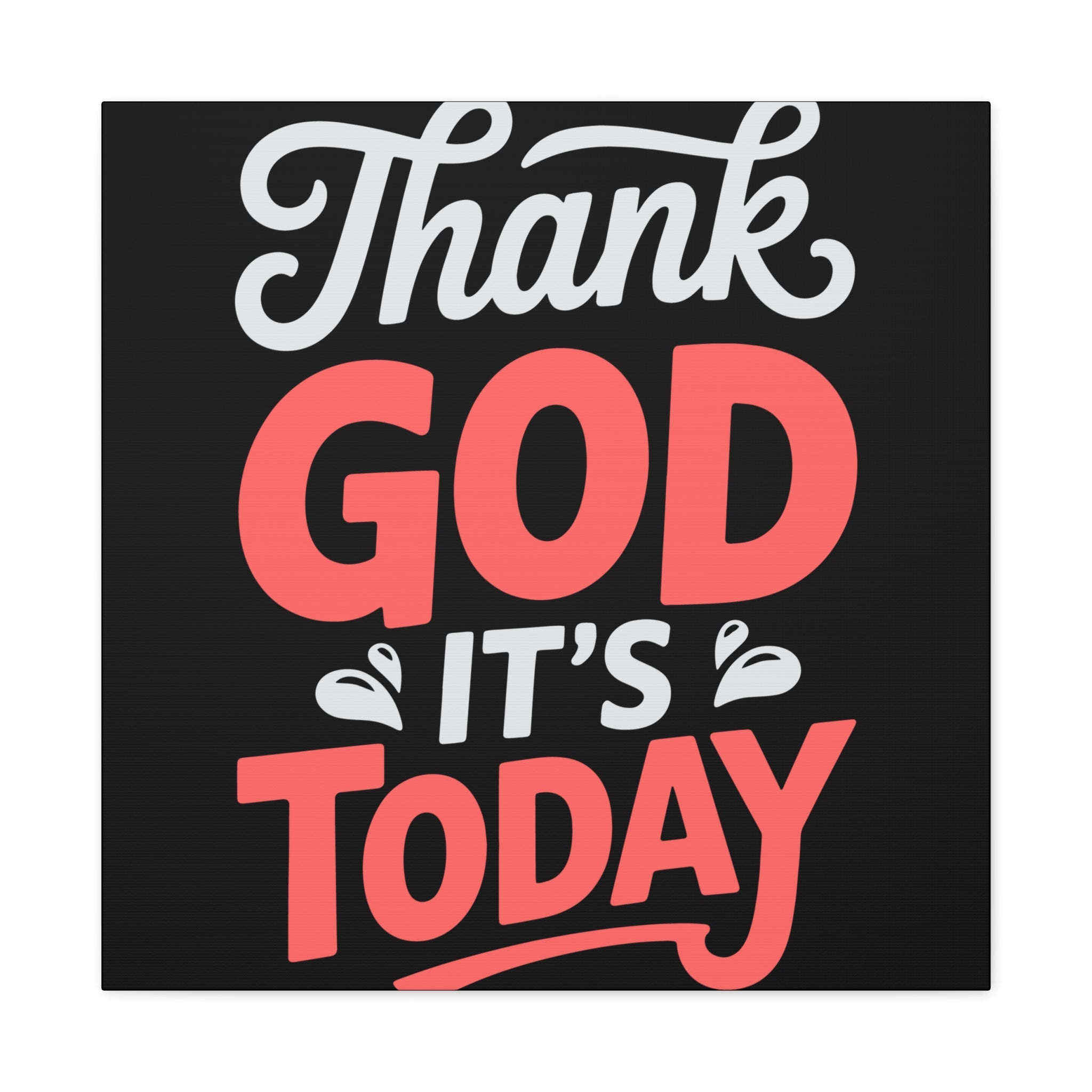 Inspirational Canvas Wall Art, Motivational Home Decor, Gift for Encouragement, Thank God It's Today, Positive Vibes for Any Space